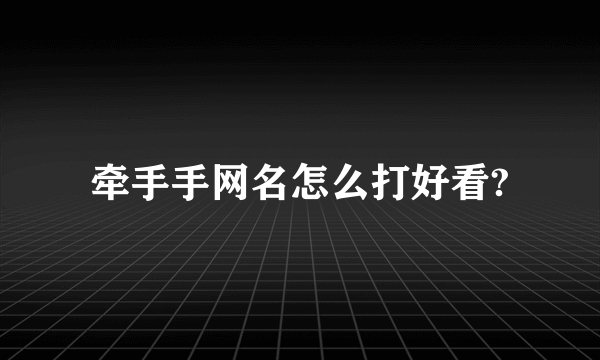 牵手手网名怎么打好看?