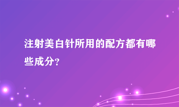 注射美白针所用的配方都有哪些成分？