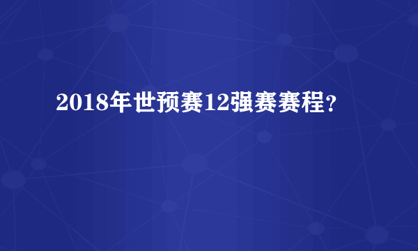 2018年世预赛12强赛赛程？