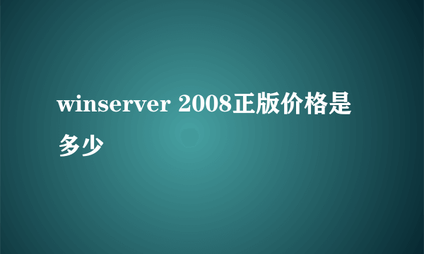 winserver 2008正版价格是多少