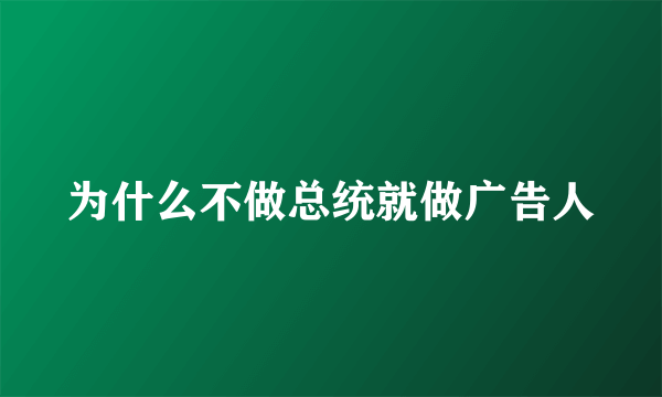 为什么不做总统就做广告人