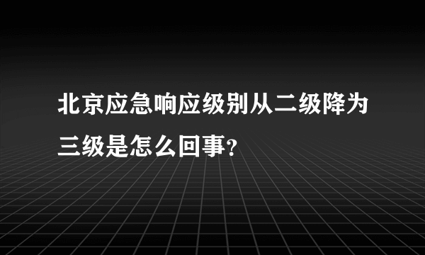 北京应急响应级别从二级降为三级是怎么回事？