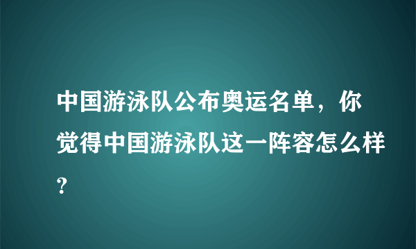 中国游泳队公布奥运名单，你觉得中国游泳队这一阵容怎么样？