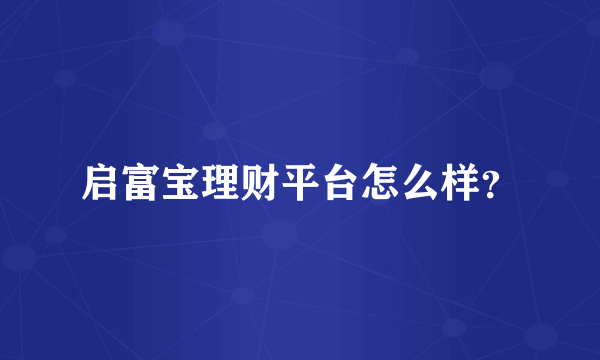 启富宝理财平台怎么样？