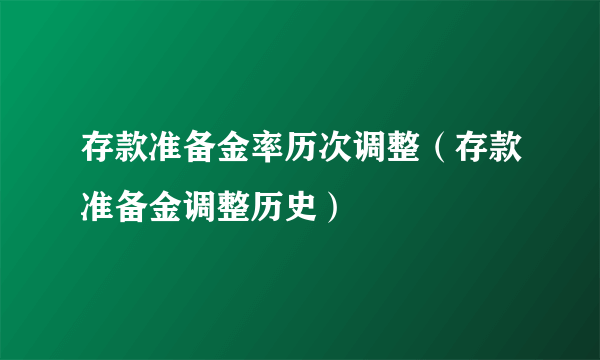 存款准备金率历次调整（存款准备金调整历史）