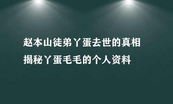 赵本山徒弟丫蛋去世的真相 揭秘丫蛋毛毛的个人资料