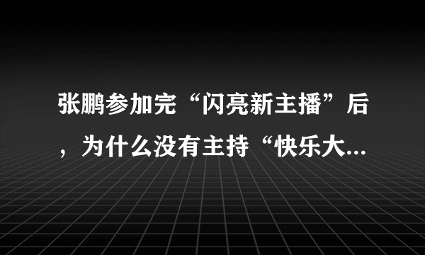 张鹏参加完“闪亮新主播”后，为什么没有主持“快乐大本营”呢？