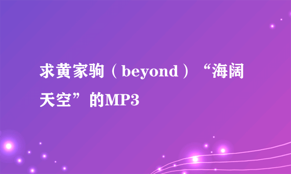 求黄家驹（beyond）“海阔天空”的MP3