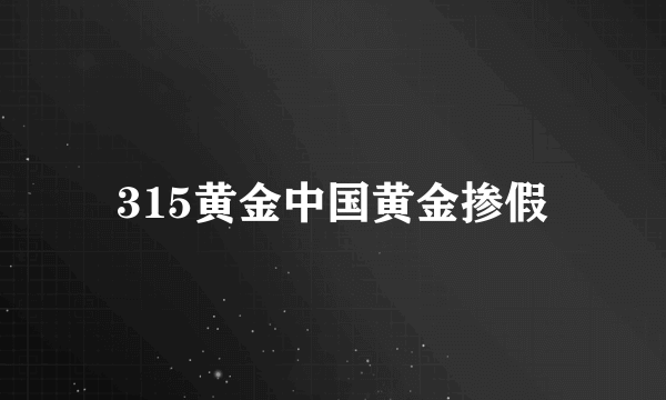 315黄金中国黄金掺假