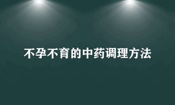 不孕不育的中药调理方法