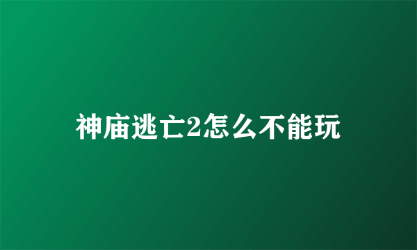 神庙逃亡2怎么不能玩