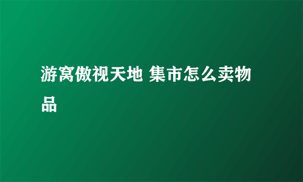 游窝傲视天地 集市怎么卖物品