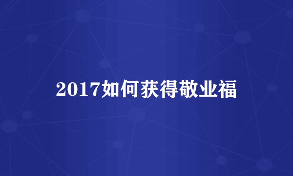 2017如何获得敬业福