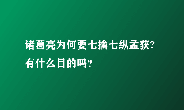 诸葛亮为何要七擒七纵孟获?有什么目的吗？