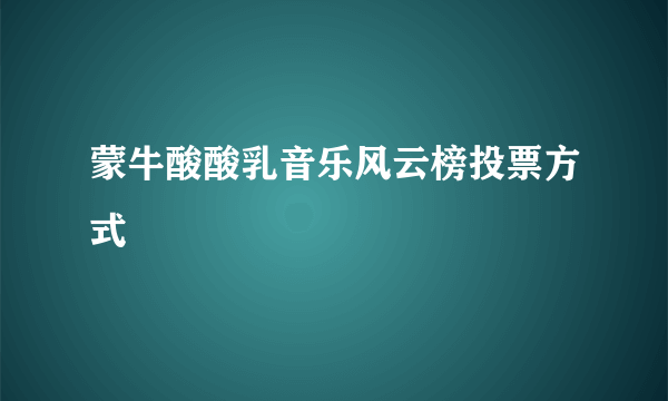 蒙牛酸酸乳音乐风云榜投票方式