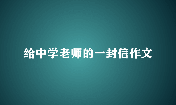 给中学老师的一封信作文