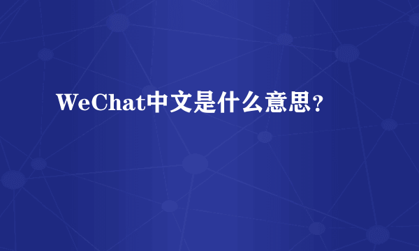 WeChat中文是什么意思？