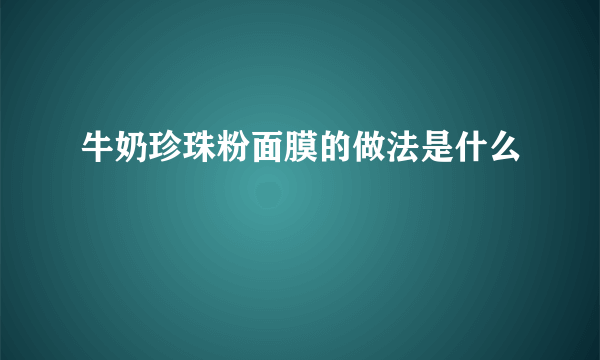 牛奶珍珠粉面膜的做法是什么