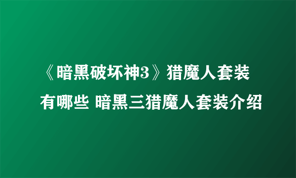 《暗黑破坏神3》猎魔人套装有哪些 暗黑三猎魔人套装介绍