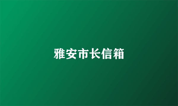 雅安市长信箱