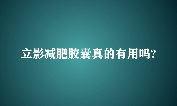 立影减肥胶囊真的有用吗?