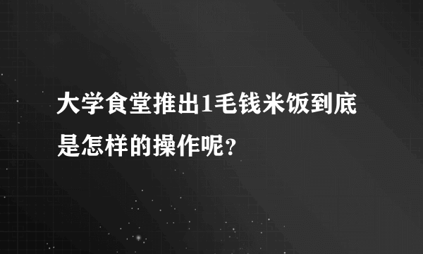 大学食堂推出1毛钱米饭到底是怎样的操作呢？