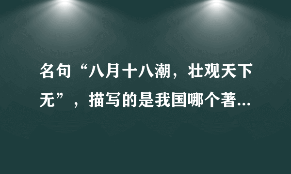 名句“八月十八潮，壮观天下无”，描写的是我国哪个著名景观 蚂蚁庄园10月2日