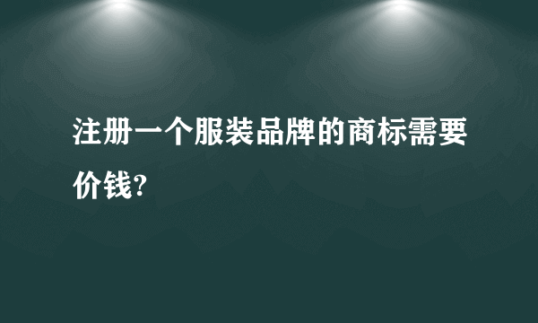 注册一个服装品牌的商标需要价钱?