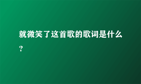 就微笑了这首歌的歌词是什么？