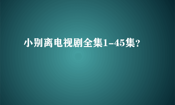 小别离电视剧全集1-45集？