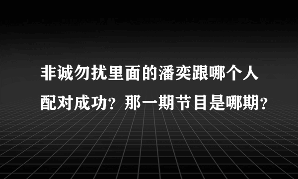 非诚勿扰里面的潘奕跟哪个人配对成功？那一期节目是哪期？