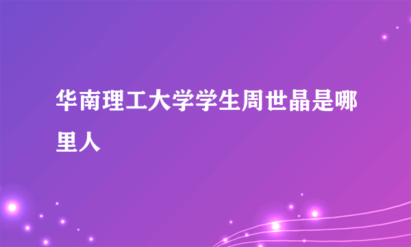 华南理工大学学生周世晶是哪里人