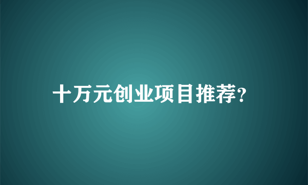 十万元创业项目推荐？