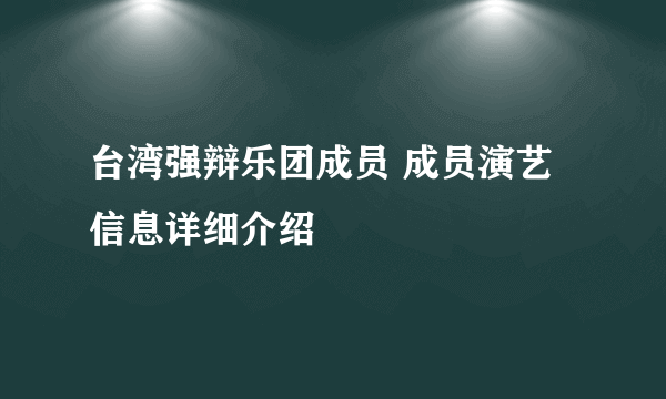 台湾强辩乐团成员 成员演艺信息详细介绍