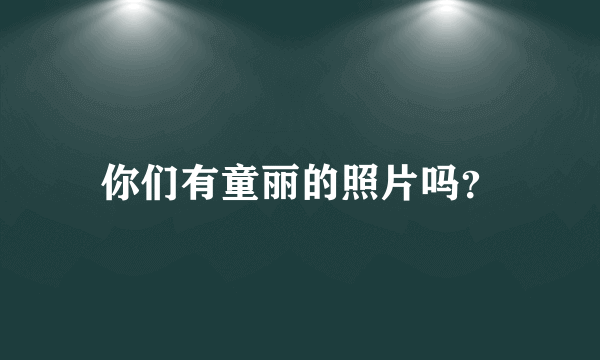 你们有童丽的照片吗？