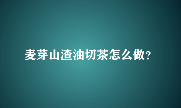 麦芽山渣油切茶怎么做？