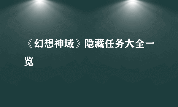 《幻想神域》隐藏任务大全一览