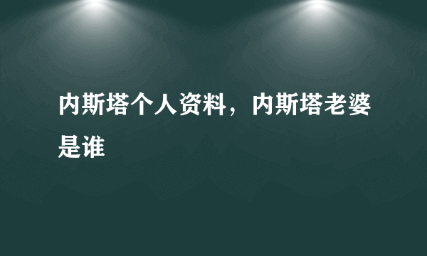 内斯塔个人资料，内斯塔老婆是谁