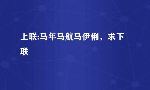 上联:马年马航马伊俐，求下联