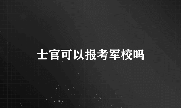 士官可以报考军校吗