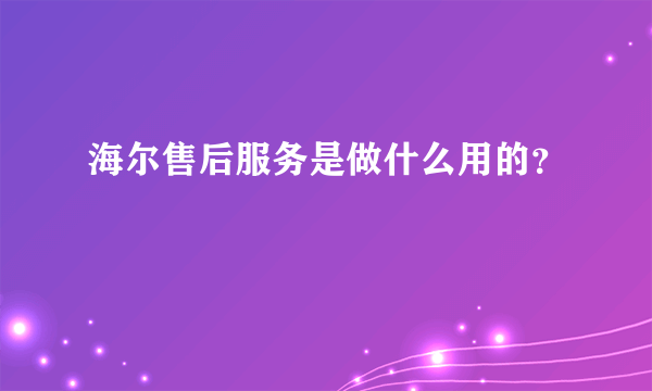 海尔售后服务是做什么用的？