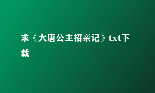 求《大唐公主招亲记》txt下载