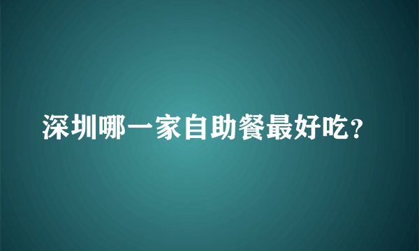 深圳哪一家自助餐最好吃？