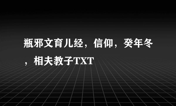 瓶邪文育儿经，信仰，癸年冬，相夫教子TXT