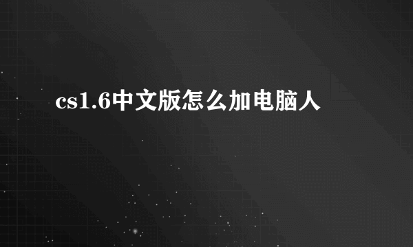 cs1.6中文版怎么加电脑人