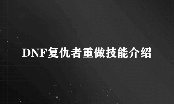 DNF复仇者重做技能介绍