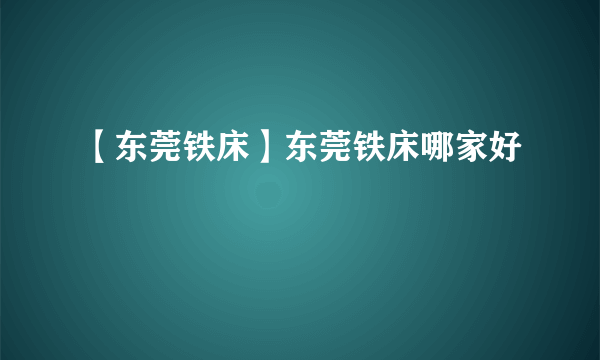 【东莞铁床】东莞铁床哪家好