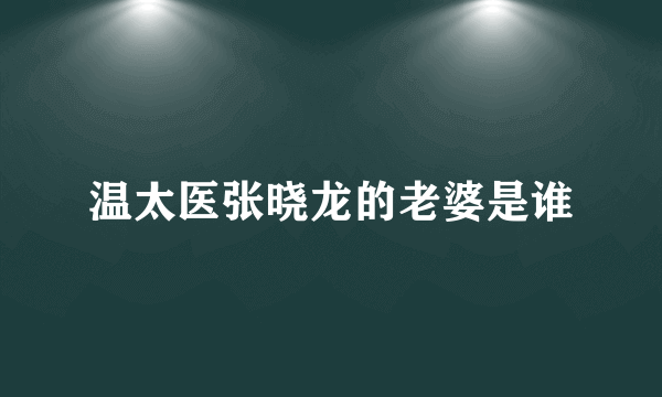 温太医张晓龙的老婆是谁