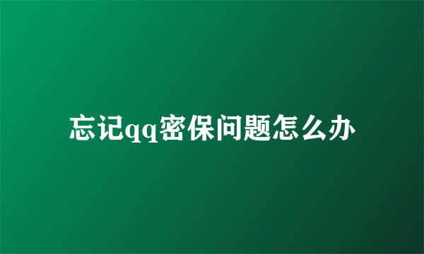 忘记qq密保问题怎么办