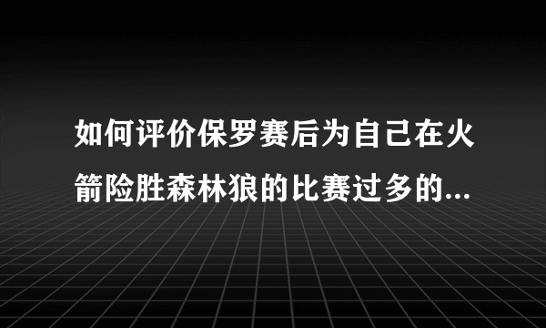 如何评价保罗赛后为自己在火箭险胜森林狼的比赛过多的失误道歉的行为？